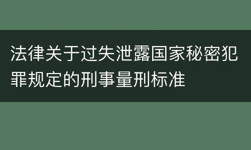 法律关于过失泄露国家秘密犯罪规定的刑事量刑标准