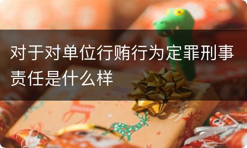 对于对单位行贿行为定罪刑事责任是什么样