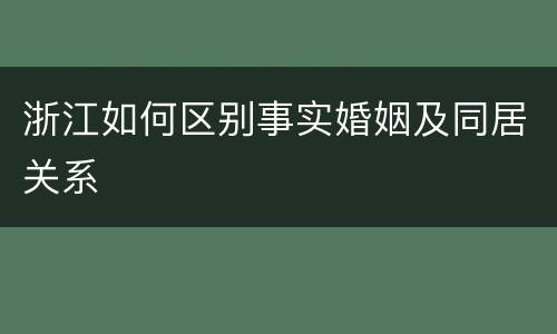 浙江如何区别事实婚姻及同居关系