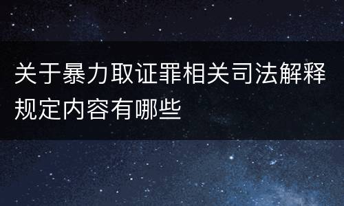 关于暴力取证罪相关司法解释规定内容有哪些