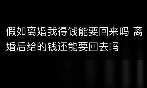 假如离婚我得钱能要回来吗 离婚后给的钱还能要回去吗