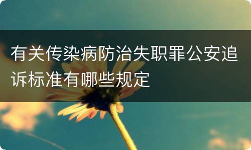 有关传染病防治失职罪公安追诉标准有哪些规定