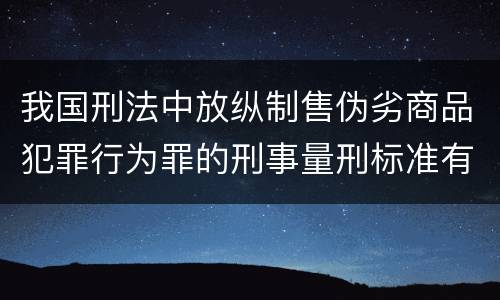 我国刑法中放纵制售伪劣商品犯罪行为罪的刑事量刑标准有哪些