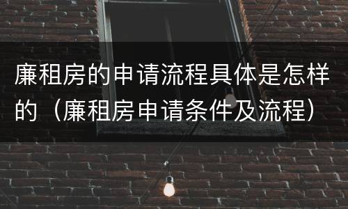 廉租房的申请流程具体是怎样的（廉租房申请条件及流程）
