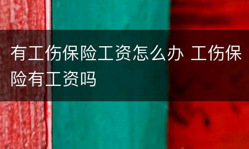 有工伤保险工资怎么办 工伤保险有工资吗