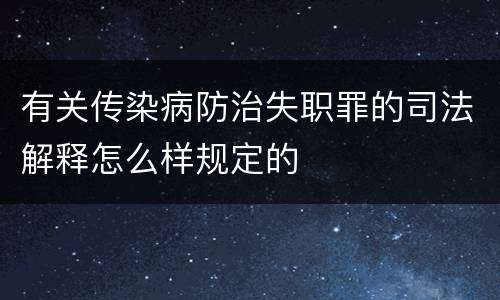 有关传染病防治失职罪的司法解释怎么样规定的
