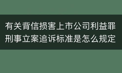 有关背信损害上市公司利益罪刑事立案追诉标准是怎么规定