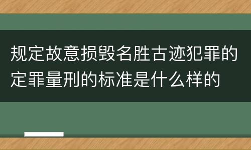 规定故意损毁名胜古迹犯罪的定罪量刑的标准是什么样的