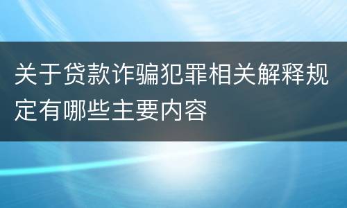 关于贷款诈骗犯罪相关解释规定有哪些主要内容