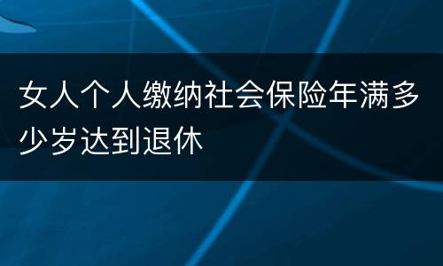 女人个人缴纳社会保险年满多少岁达到退休