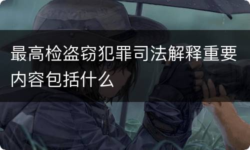 最高检盗窃犯罪司法解释重要内容包括什么