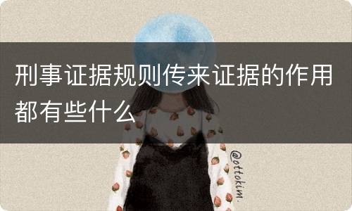 刑事证据规则传来证据的作用都有些什么