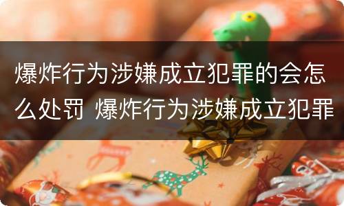 爆炸行为涉嫌成立犯罪的会怎么处罚 爆炸行为涉嫌成立犯罪的会怎么处罚呢