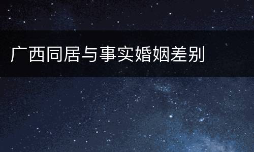 广西同居与事实婚姻差别