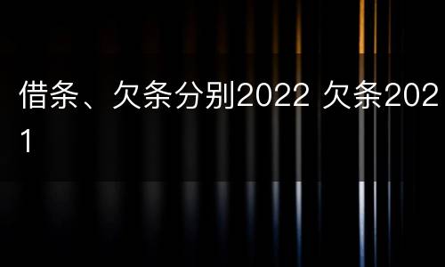 借条、欠条分别2022 欠条2021