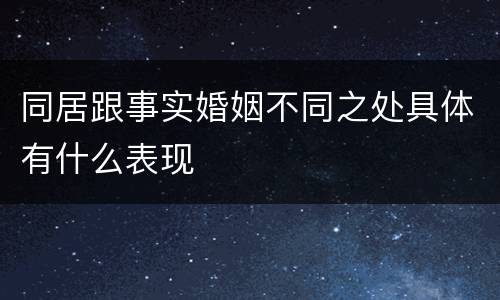 同居跟事实婚姻不同之处具体有什么表现