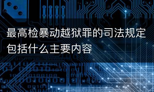 最高检暴动越狱罪的司法规定包括什么主要内容