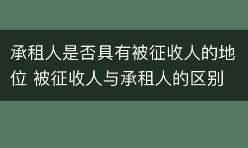 承租人是否具有被征收人的地位 被征收人与承租人的区别