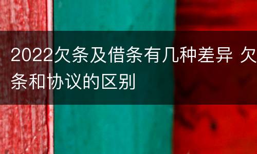 2022欠条及借条有几种差异 欠条和协议的区别