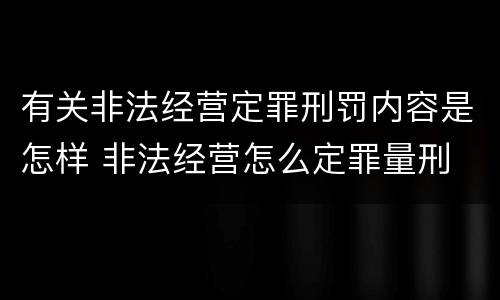 有关非法经营定罪刑罚内容是怎样 非法经营怎么定罪量刑