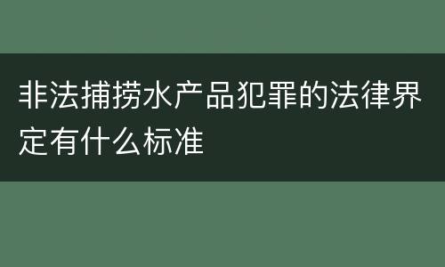 非法捕捞水产品犯罪的法律界定有什么标准