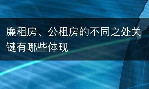 廉租房、公租房的不同之处关键有哪些体现