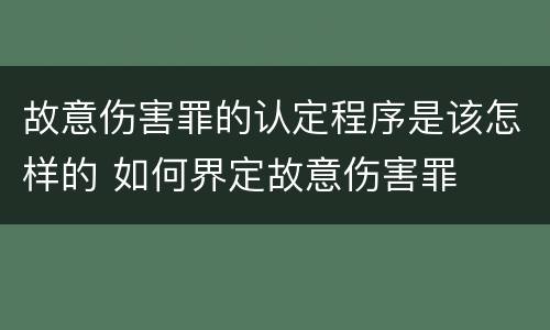 故意伤害罪的认定程序是该怎样的 如何界定故意伤害罪