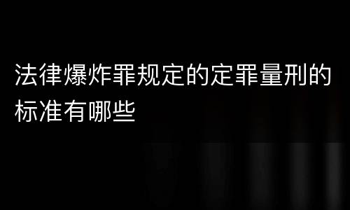 法律爆炸罪规定的定罪量刑的标准有哪些