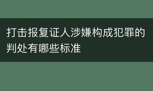 打击报复证人涉嫌构成犯罪的判处有哪些标准