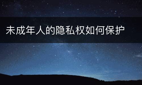 未成年人的隐私权如何保护