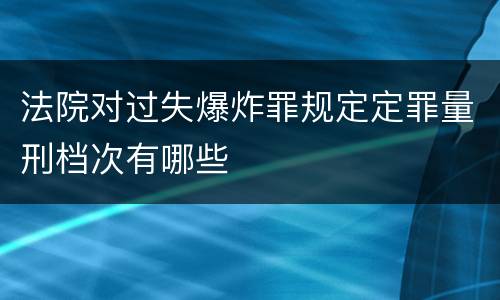法院对过失爆炸罪规定定罪量刑档次有哪些