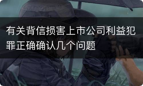 有关背信损害上市公司利益犯罪正确确认几个问题
