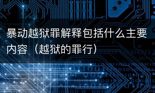 暴动越狱罪解释包括什么主要内容（越狱的罪行）