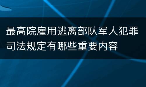 最高院雇用逃离部队军人犯罪司法规定有哪些重要内容