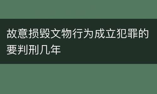 故意损毁文物行为成立犯罪的要判刑几年