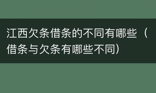 江西欠条借条的不同有哪些(借条与欠条有哪些不同) 江西欠条借条的不同有哪些(借条与欠条有哪些不同)