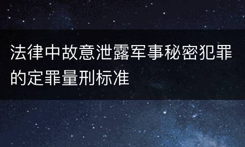 法律中故意泄露军事秘密犯罪的定罪量刑标准
