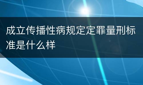 成立传播性病规定定罪量刑标准是什么样