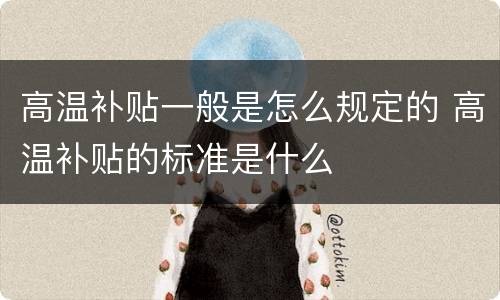 高温补贴一般是怎么规定的 高温补贴的标准是什么