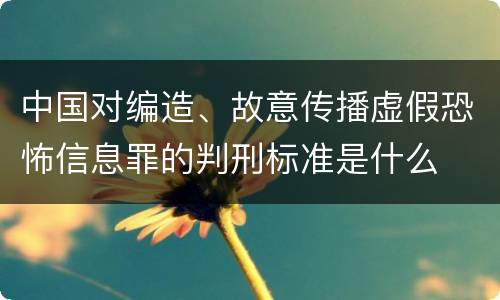 中国对编造、故意传播虚假恐怖信息罪的判刑标准是什么