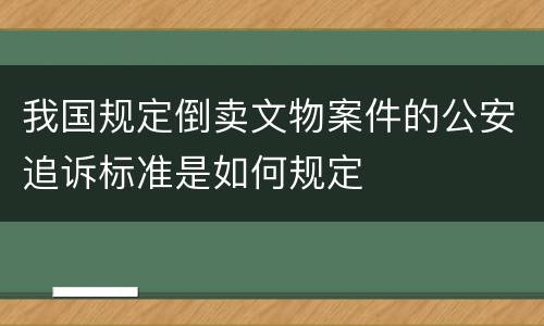 我国规定倒卖文物案件的公安追诉标准是如何规定