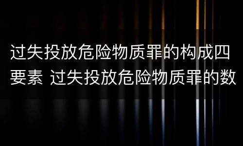 过失投放危险物质罪的构成四要素 过失投放危险物质罪的数额
