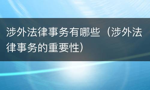 涉外法律事务有哪些（涉外法律事务的重要性）