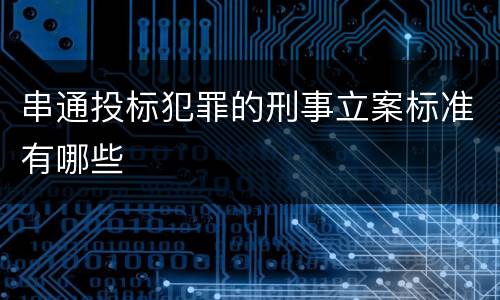 串通投标犯罪的刑事立案标准有哪些
