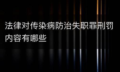 法律对传染病防治失职罪刑罚内容有哪些