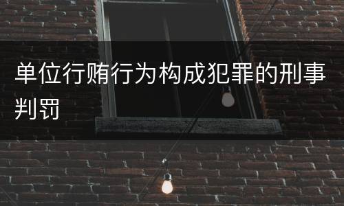 单位行贿行为构成犯罪的刑事判罚