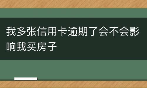 我多张信用卡逾期了会不会影响我买房子