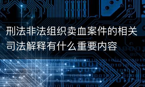 刑法非法组织卖血案件的相关司法解释有什么重要内容