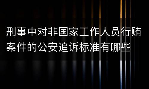 刑事中对非国家工作人员行贿案件的公安追诉标准有哪些