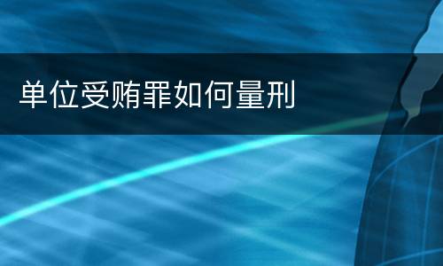 单位受贿罪如何量刑